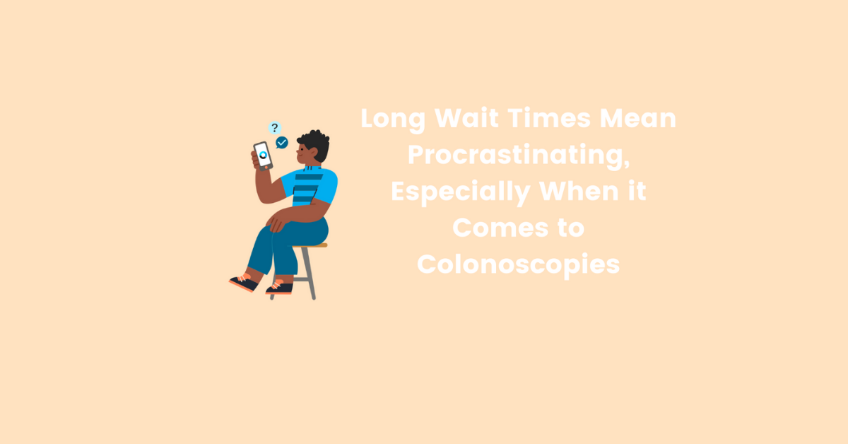 Long Wait Times Mean Procrastinating, Especially When it Comes to Colonoscopies 